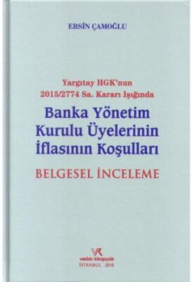 Yargıtay HGK`nun 2015-2774 Sayı Kararı Işığında Banka Yönetim Kurulu Üyelerinin İflasının Koşuları Belgesel İnceleme - 1