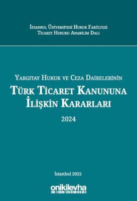 Yargıtay Hukuk ve Ceza Dairelerinin Türk Ticaret Kanununa İlişkin Kararları 2024 - 1