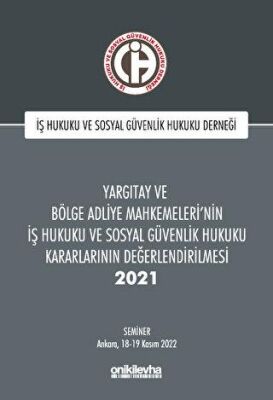 Yargıtay ve Bölge Adliye Mahkemeleri`nin İş Hukuku ve Sosyal Güvenlik Hukuku Kararlarının Değerlendi - 1