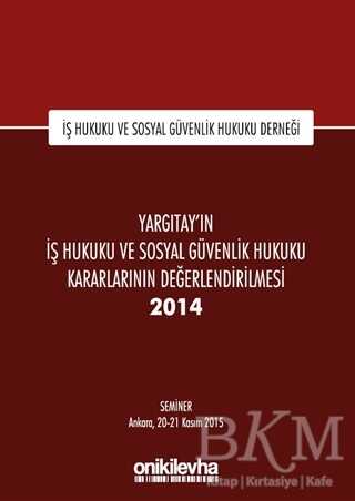 Yargıtay`ın İş Hukuku ve Sosyal Güvenlik Hukuku Kararlarının Değerlendirilmesi Semineri 2014 - On İki Levha Yayınları