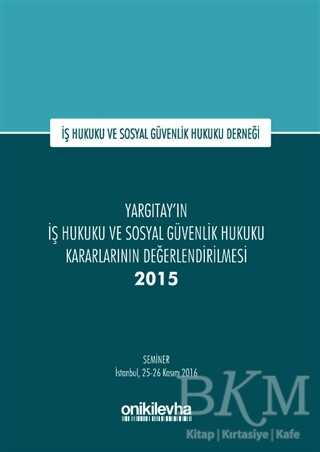 Yargıtay`ın İş Hukuku ve Sosyal Güvenlik Hukuku Kararlarının Değerlendirilmesi Semineri 2015 - On İki Levha Yayınları