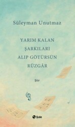 Yarım Kalan Şarkıları Alıp Götürsün Rüzgar - Şule Yayınları
