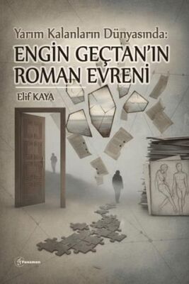 Yarım Kalanların Dünyası : Engin Gençtan`ın Roman Evreni - 1