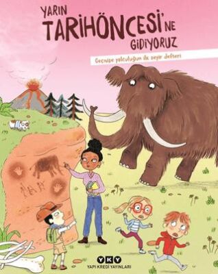 Yarın Tarihöncesi’ne Gidiyoruz- Geçmişe Yolculuğun İlk Seyir Defteri - 1