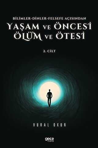 Yaşam ve Öncesi Ölüm ve Ölüm Ötesi 2. Cilt - Bilimler - Dinler - Felsefe Açısından - Gece Kitaplığı