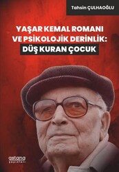 Yaşar Kemal Romanı ve Psikolojik Derinlik: Düş Kuran Çocuk - Astana Yayınları