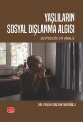 Yaşlıların Sosyal Dışlanma Algısı - Sosyolojik Bir Analiz - Nobel Bilimsel Eserler