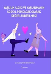 Yaşlılık Algısı Ve Yaşlanmanın Sosyal Psikolojik Olarak Değerlendirilmesi - İkinci Adam Yayınları