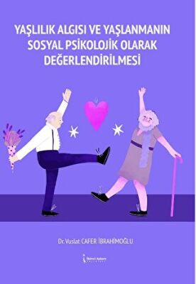 Yaşlılık Algısı Ve Yaşlanmanın Sosyal Psikolojik Olarak Değerlendirilmesi - 1