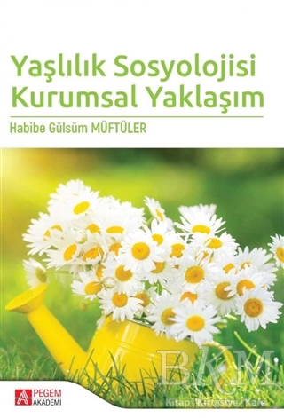 Yaşlılık Sosyolojisi Kurumsal Yaklaşım - Pegem Akademi Yayıncılık