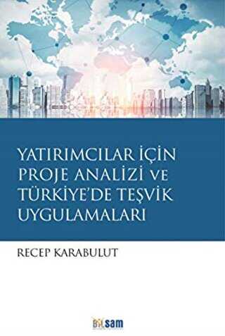 Yatırımcılar İçin Proje Analizi ve Türkiye`de Teşvik Uygulamaları