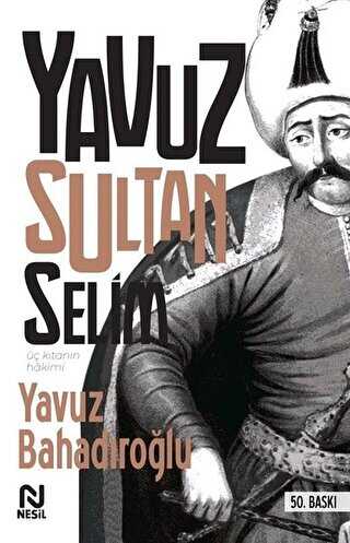 Üç Kıtanın Hakimi - Yavuz Sultan Selim - Nesil Yayınları