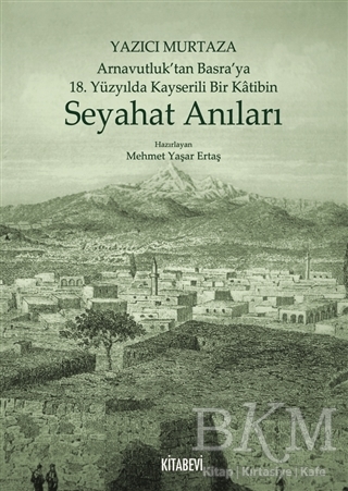 Yazıcı Murtaza Arnavutluk’tan Basra’ya 18. Yüzyılda Kayserili Bir Katibin - Seyahat Anıları - Kitabevi Yayınları