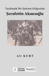 Yazılmadık Bir Şarkının Gölgesinde Şerafettin Akıncıoğlu - Rumeliya Yayıncılık