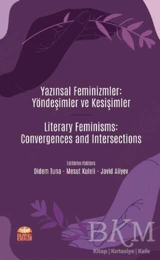 Yazınsal Feminizmler: Yöndeşimler ve Kesişimler - Literary Feminisms: Convergences and Intersections - Nobel Bilimsel Eserler