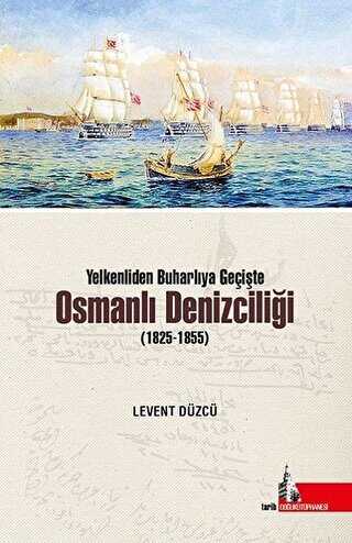 Yelkenliden Buharlıya Geçişte Osmanlı Denizciliği 1825-1855