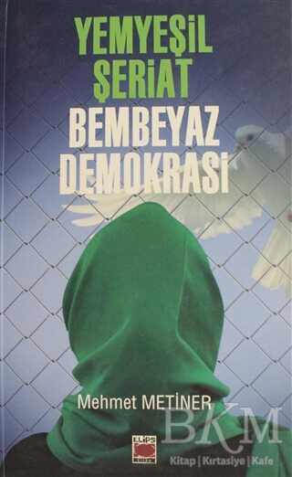 Yemyeşil Şeriat Bembeyaz Demokrasi - Elips Kitap