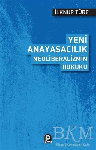 Yeni Anayasacılık Neoliberalizmin Hukuku - Pınar Yayınları