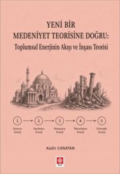 Yeni Bir Medeniyet Teorisine Doğru: Toplumsal Enerjinin Akışı ve İnşası Teorisi - Ekin Basım Yayın