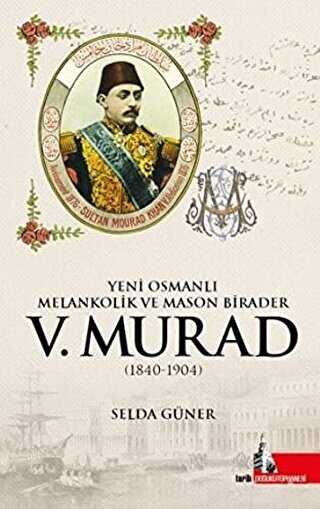 Yeni Osmanlı Melankolik ve Mason Birader 5.Murad 1840-1904