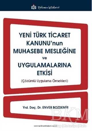 Yeni Türk Ticaret Kanunu`nun Muhasebe Mesleğine ve Uygulamalarına Etkisi - Türkmen Kitabevi