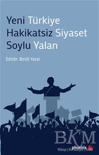 Yeni Türkiye Hakikatsiz Siyaset Soylu Yalan - Phoenix Yayınevi