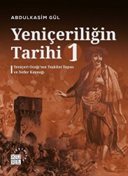 Yeniçeriliğin Tarihi 1 - Yeniçeri Ocağı’nın Teşkilat Yapısı ve Nefer Kaynağı - Küre Yayınları