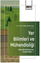 Yer Bilimleri ve Mühendisliği Alanında Uluslararası Araştırmalar – I - Eğitim Yayınevi - Bilimsel Eserler