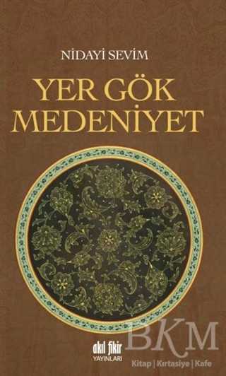 Yer Gök Medeniyet - Akıl Fikir Yayınları