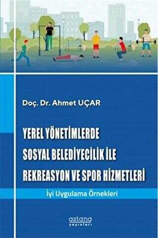 Yerel Yönetimlerde Sosyal Belediyecilik İle Rekreasyon ve Spor Hizmetleri - Astana Yayınları