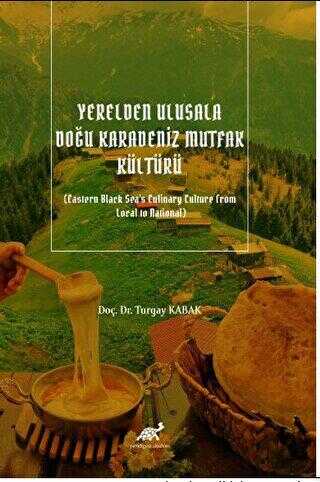 Yerelden Ulusala Doğu Karadeniz Mutfak Kültürü Eastern Black Sea`s Culinary Culture From Local to N
