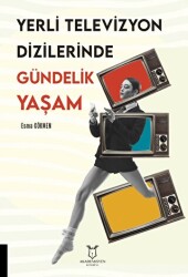Yerli Televizyon Dizilerinde Gündelik Yaşam - Akademisyen Kitabevi