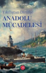 Yıkılıştan Dirilişe Anadolu Mücadelesi - Anadolu Ay Yayınları