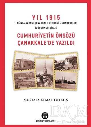 Yıl 1915 1. Dünya Savaşı Çanakkale Cephesi Muharebeleri Dördüncü Kitap Cumhuriyetin Önsözü Çanakkale`de Yazıldı - Çıkrık Yayınları