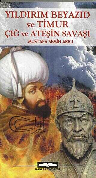 Yıldırım Beyazıd ve Timur Çığ ve Ateşin Savaşı - Kastaş Yayınları