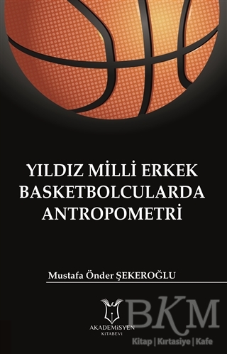 Yıldız Milli Erkek Basketbolcularda Antropometri - Akademisyen Kitabevi