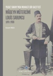 Yıldız Sarayı`nda Muhalif Bir Gazeteci Mâbeyn Mütercimi Louis Sabuncu 1891-1908 - Türk Tarih Kurumu Yayınları