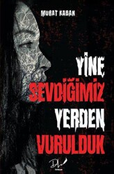 Yine Sevdiğimiz Yerden Vurulduk - Dls Yayınları