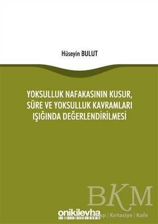 Yoksulluk Nafakasının Kusur, Süre ve Yoksulluk Kavramları Işığında Değerlendirilmesi - On İki Levha Yayınları