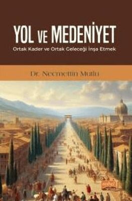 Yol ve Medeniyet - Ortak Kader ve Ortak Geleceği İnşa Etmek - 1