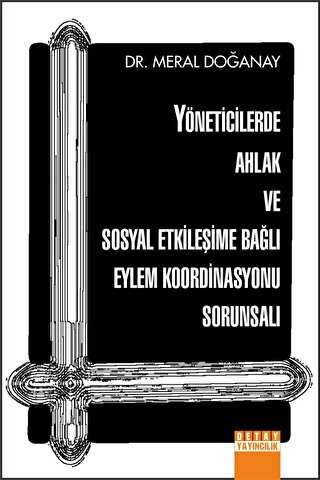 Yöneticilerde Ahlak Ve Sosyal Etkileşime Bağlı Eylem Koordinasyonu Sorunsalı - Detay Yayıncılık