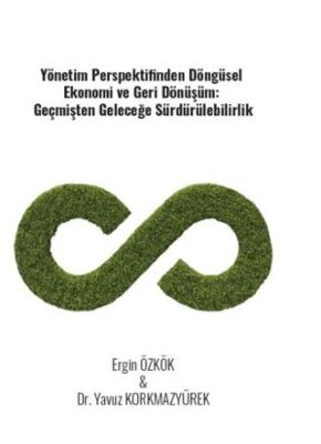 Yönetim Perspektifinden Döngüsel Ekonomi Ve Geri Dönüşüm: Geçmişten Geleceğe Sürdürülebilirlik - 1