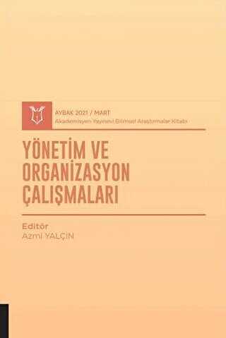 Yönetim ve Organizasyon Çalışmaları AYBAK 2021 Mart - Akademisyen Kitabevi