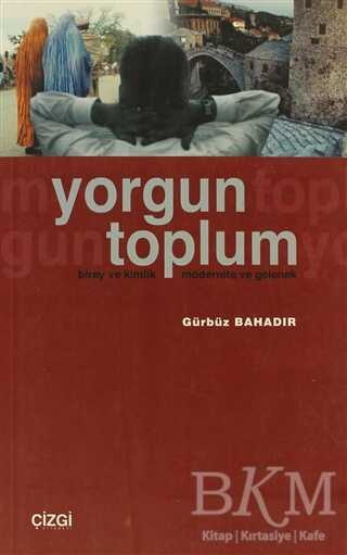 Yorgun Toplum Birey ve Kimlik Modernite ve Gelenek - Çizgi Kitabevi Yayınları