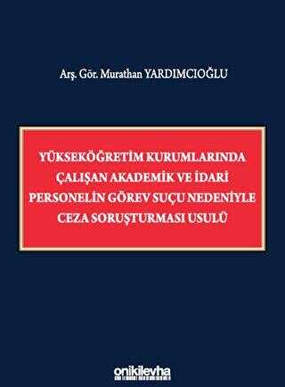 Yükseköğretim Kurumlarında Çalışan Akademik ve İdari Personelin Görev Suçu Nedeniyle Ceza Soruşturma - On İki Levha Yayınları