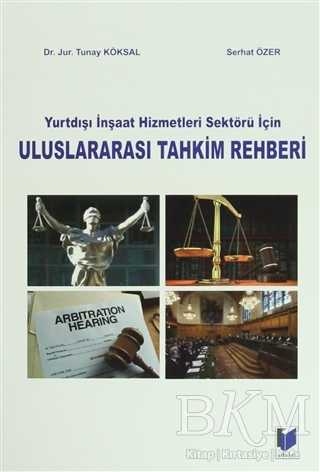 Yurtdışı İnşaat Hizmetleri Sektörü İçin Uluslararası Tahkim Rehberi - Adalet Yayınevi