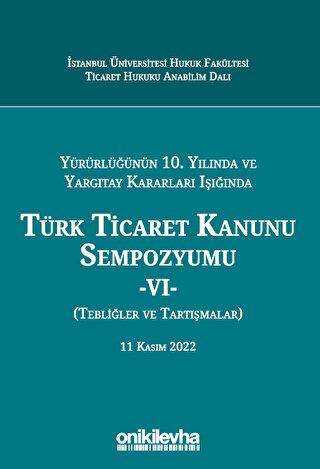 Yürürlüğünün 10. Yılında ve Yargıtay Kararları Işığında Türk Ticaret Kanunu Sempozyumu - VI - Tebliğler - Tartışmalar 11 Kasım 2022
