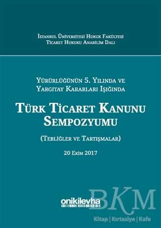 Yürürlüğünün 5. Yılında ve Yargıtay Kararları Işığında Türk Ticaret Kanunu Sempozyumu - On İki Levha Yayınları