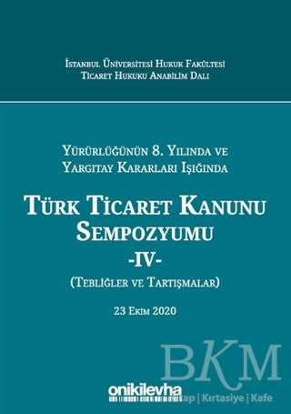 Yürürlüğünün 8. Yılında ve Yargıtay Kararları Işığında Türk Ticaret Kanunu Sempozyumu - 4 - Tebliğler ve Tartışmalar 23 Ekim 2020