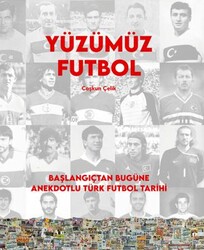 Yüzümüz Futbol - Başlangıçtan Bugüne Anekdotlu Türk Futbol Tarihi - Caretta Yayıncılık